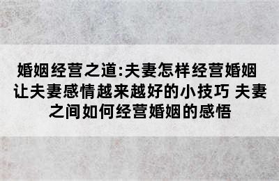 婚姻经营之道:夫妻怎样经营婚姻 让夫妻感情越来越好的小技巧 夫妻之间如何经营婚姻的感悟